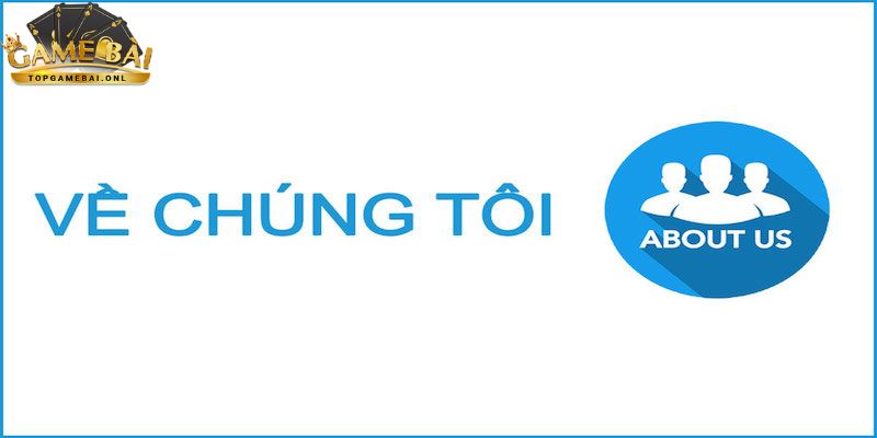 Về chúng tôi - Giới thiệu tổng quan về web game bài đổi thưởng 2 ve-chung-toi-2