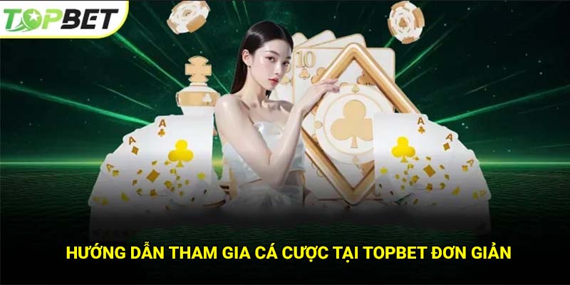 Topbet - Nhà cái thể thao uy tín số 1 Việt Nam 3 Hướng dẫn tham gia cá cược tại Topbet đơn giản