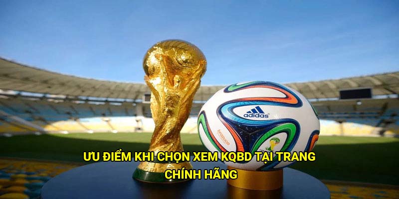 Ưu điểm khi chọn xem kqbd tại trang chính hãng